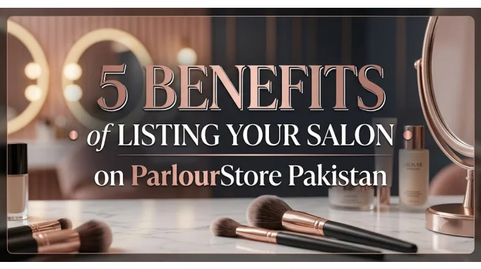 5 Benefits of Listing Your Salon on ParlourStore Pakistan
